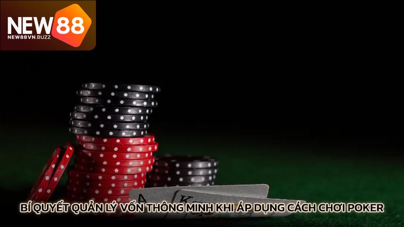 Bí quyết quản lý vốn thông minh khi áp dụng cách chơi Poker