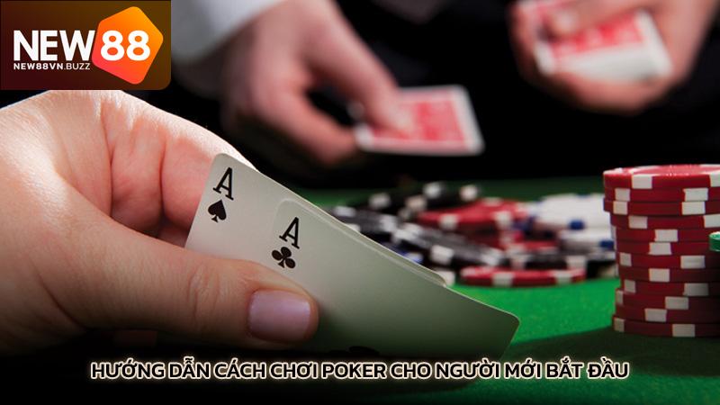 Hướng dẫn cách chơi Poker cho người mới bắt đầu