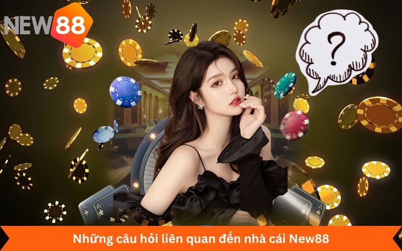 Những câu hỏi liên quan đến nhà cái New88